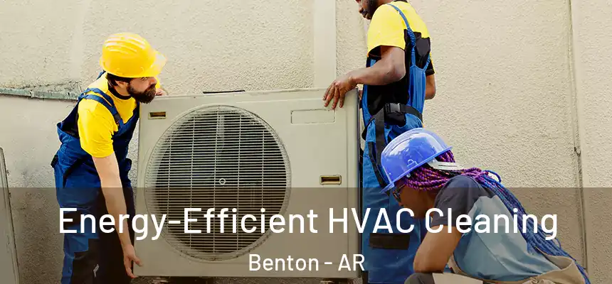 Energy-Efficient HVAC Cleaning Benton - AR