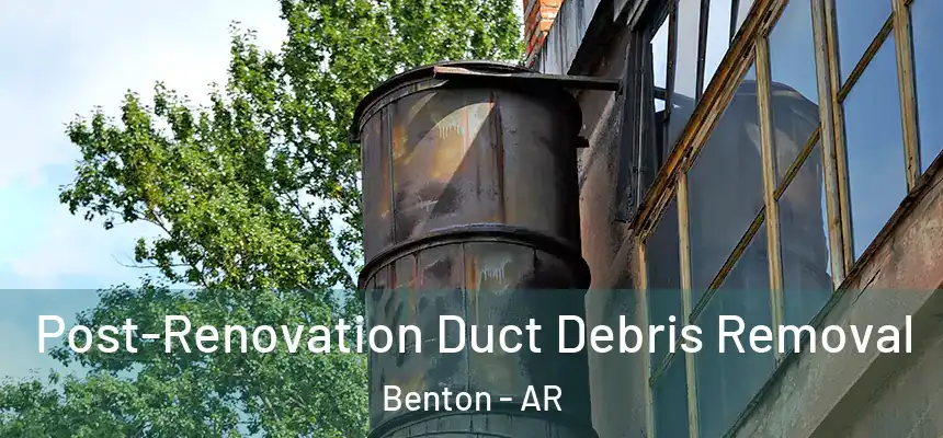 Post-Renovation Duct Debris Removal Benton - AR